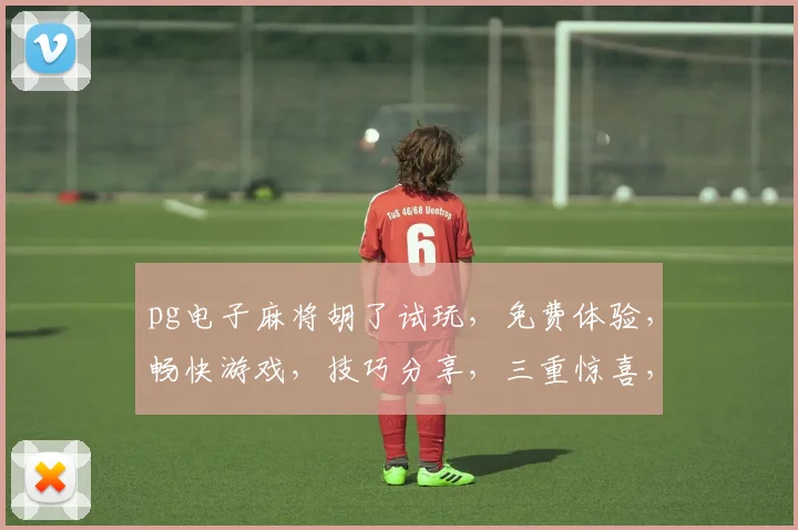 pg电子麻将胡了试玩，免费体验，畅快游戏，技巧分享，三重惊喜，不容错过